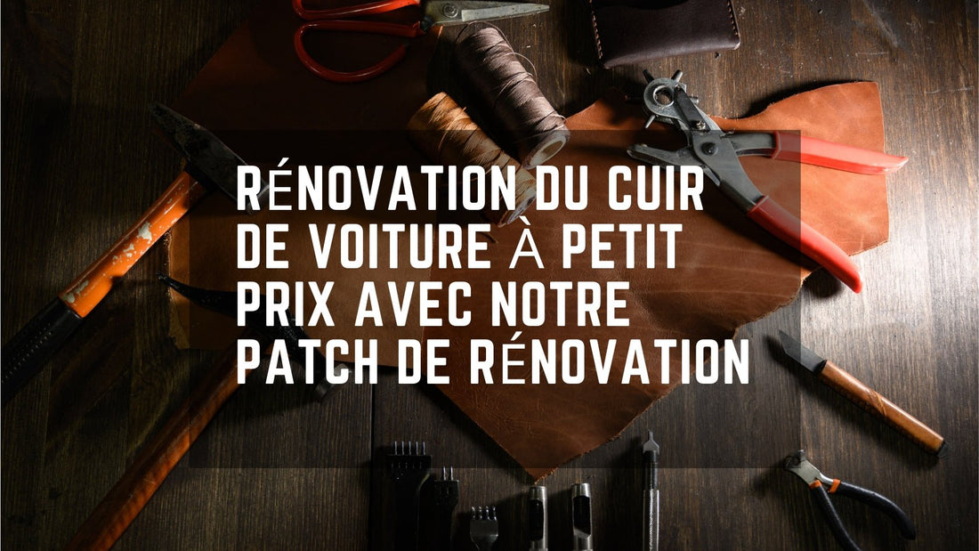 Comment Economiser sur la Rénovation du Cuir de Votre Voiture avec notre Patch de Rénovation - Restaur Cuirs
