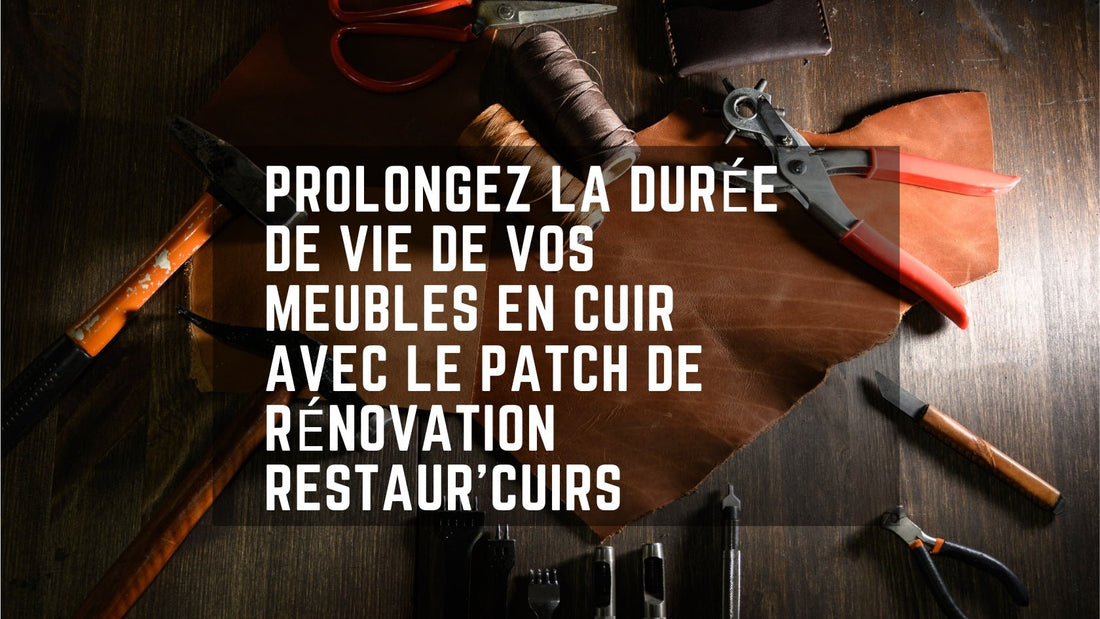 Maximisez la Longévité de Vos Meubles en Cuir avec le Patch de Rénovation Restaur'Cuirs - Restaur Cuirs