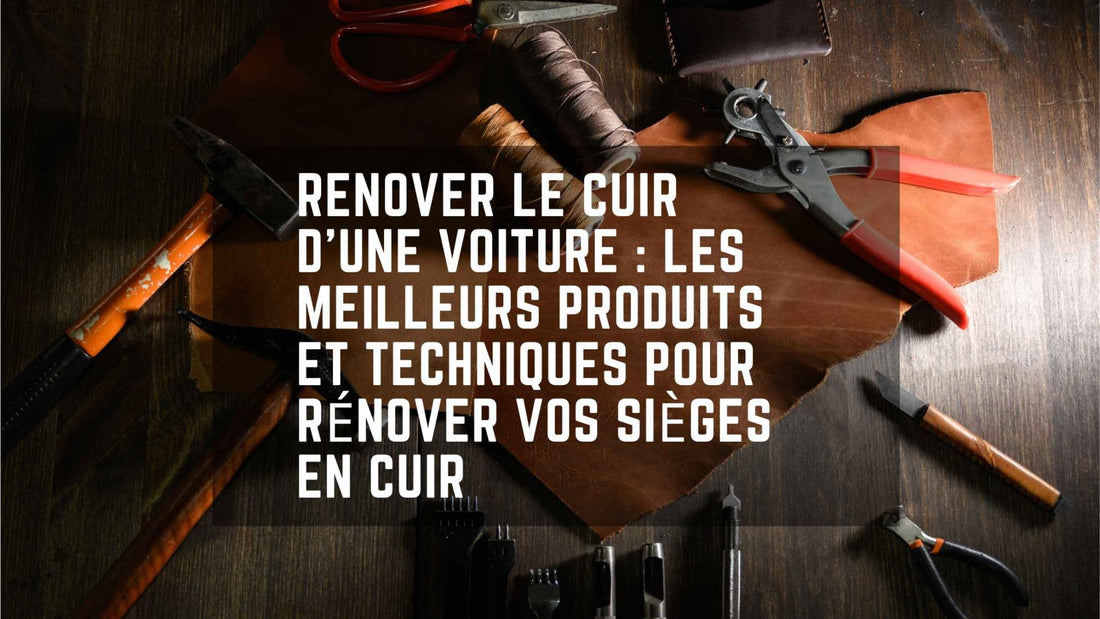 Renove cuir voiture : les meilleurs produits et techniques pour rénover vos sièges en cuir - Restaur Cuirs